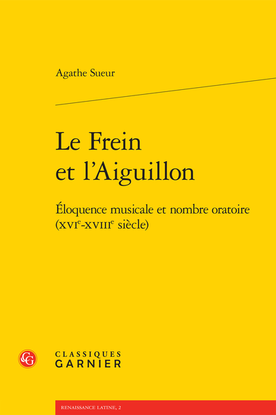 Le Frein et l’Aiguillon. Éloquence musicale et nombre oratoire (XVIe-XVIIIe siècle)