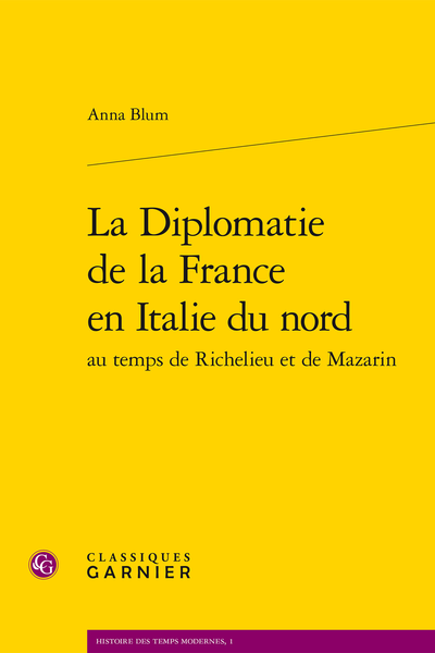 La Diplomatie de la France en Italie du nord au temps de Richelieu et de Mazarin