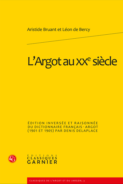 L’Argot au XXe siècle. Édition inversée et raisonnée du dictionnaire français-argot (1901 et 1905)