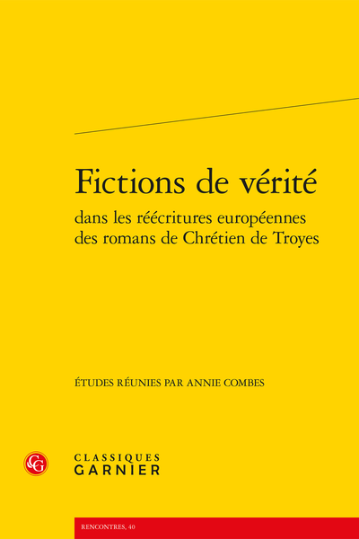 Fictions de vérité dans les réécritures européennes des romans de Chrétien de Troyes