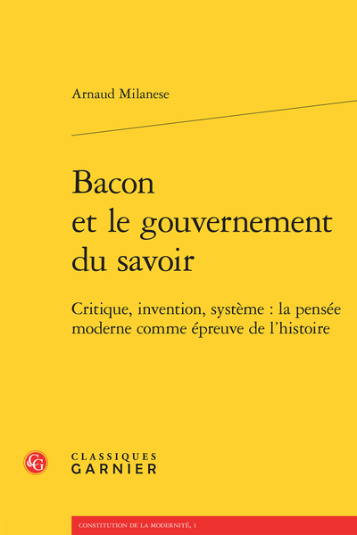 Bacon et le gouvernement du savoir. Critique, invention, système : la pensée moderne comme épreuve de l’histoire