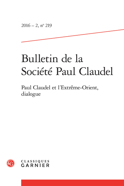 Bulletin de la Société Paul Claudel. 2016 – 2, n° 219. Paul Claudel et l’Extrême-Orient, dialogue