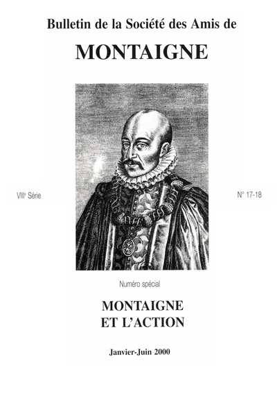 Bulletin de la Société des amis de Montaigne. 2000 (Janvier – Juin) Série VIII, n° 17 - 18. Numéro spécial : Montaigne et l'action