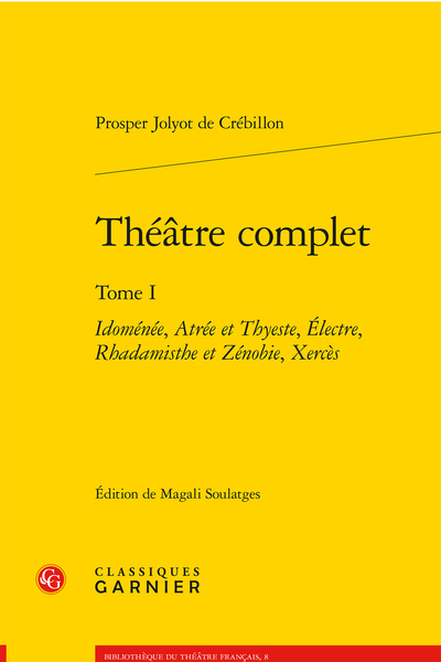 Crébillon (Prosper Jolyot de) - Théâtre complet. Tome I. Idoménée, Atrée et Thyeste, Électre, Rhadamisthe et Zénobie, Xercès