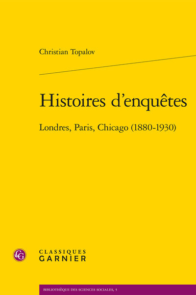 Histoires d’enquêtes. Londres, Paris, Chicago (1880-1930)