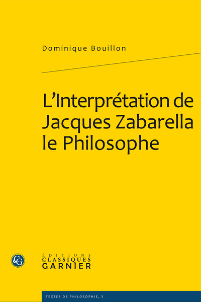 L’Interprétation de Jacques Zabarella le Philosophe. Une étude historique logique et critique sur la règle du moyen terme dans les Opera logica (1579)