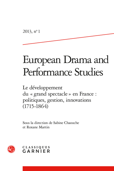 European Drama and Performance Studies. 2013, n° 1. Le développement du « grand spectacle » en France : politiques, gestion, innovations (1715-1864)