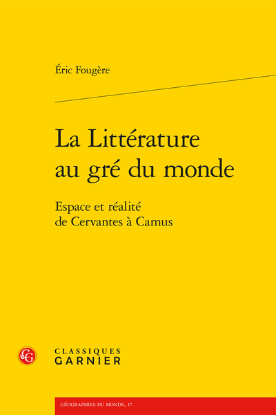 La Littérature au gré du monde. Espace et réalité de Cervantes à Camus