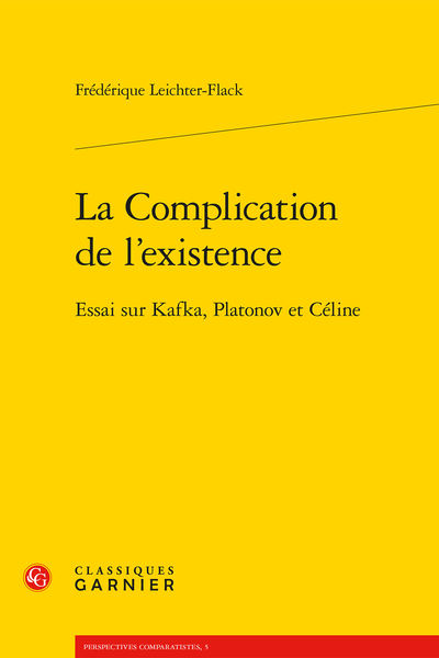 La Complication de l’existence. Essai sur Kafka, Platonov et Céline