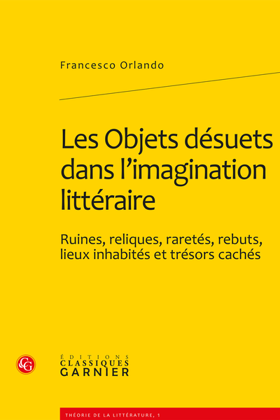 Les Objets désuets dans l’imagination littéraire. Ruines, reliques, raretés, rebuts, lieux inhabités et trésors cachés