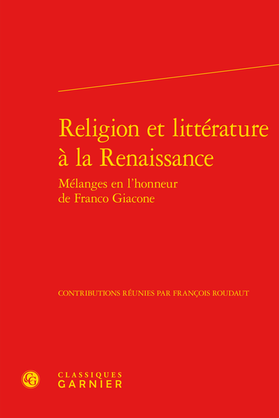 Religion et littérature à la Renaissance. Mélanges en l’honneur de Franco Giacone
