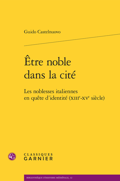 Être noble dans la cité. Les noblesses italiennes en quête d’identité (XIIIe-XVe siècle)