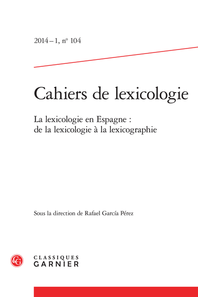 Cahiers de lexicologie. 2014 – 1, n° 104. La lexicologie en Espagne : de la lexicologie à la lexicographie