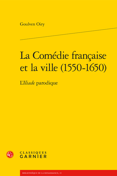 La Comédie française et la ville (1550-1650). L’Iliade parodique