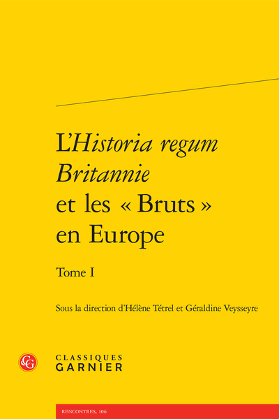 L’Historia regum Britannie et les « Bruts » en Europe. Tome I