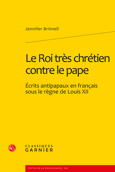 Le Roi très chrétien contre le pape. Écrits antipapaux en français sous le règne de Louis XII