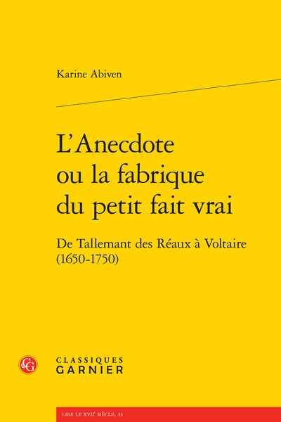 L’Anecdote ou la fabrique du petit fait vrai. De Tallemant des Réaux à Voltaire (1650-1750)