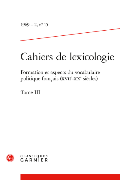 Cahiers de lexicologie. 1969 – 2, n° 15. Formation et aspects du vocabulaire politique français (xviie-xxe siècles) Tome III