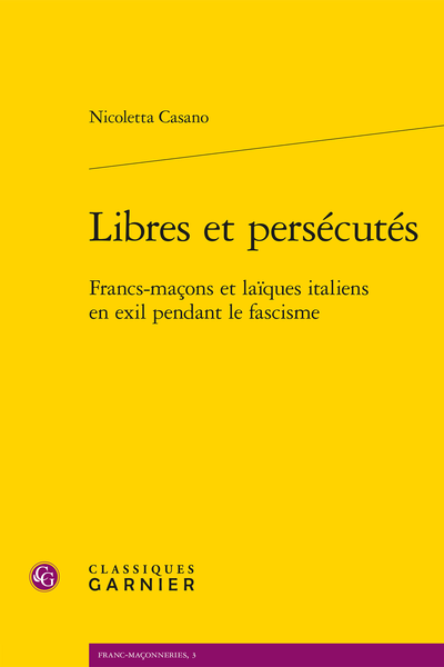 Libres et persécutés. Francs-maçons et laïques italiens en exil pendant le fascisme