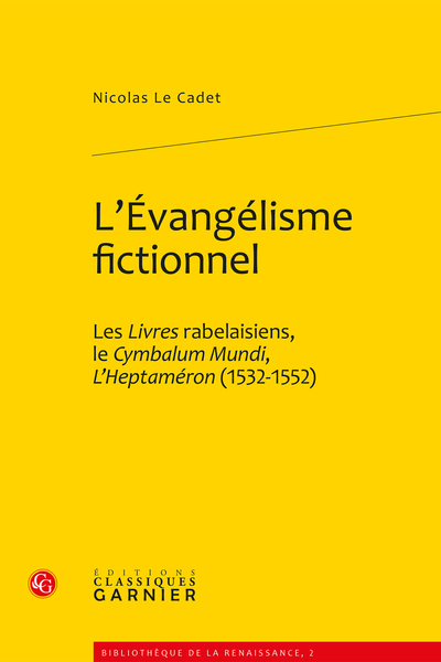 L’Évangélisme fictionnel. Les Livres rabelaisiens, le Cymbalum Mundi, L’Heptaméron (1532-1552)