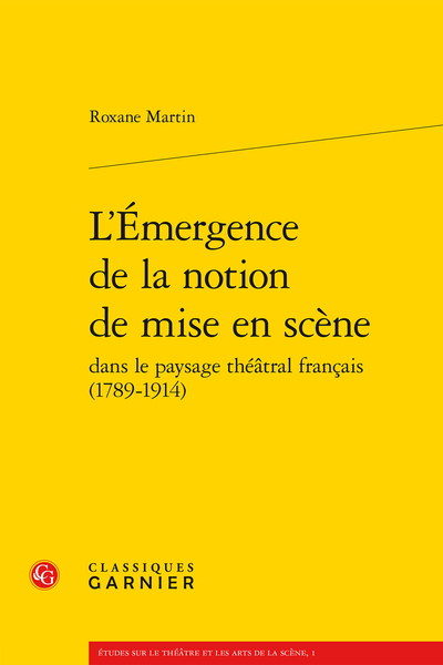 L’Émergence de la notion de mise en scène dans le paysage théâtral français (1789-1914)
