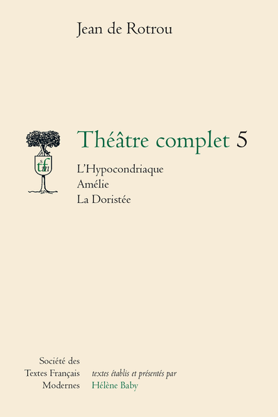 Rotrou (Jean de) - Théâtre complet 5 L’Hypocondriaque Amélie La Doristée