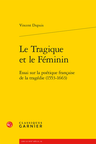 Le Tragique et le Féminin. Essai sur la poétique française de la tragédie (1553-1663)